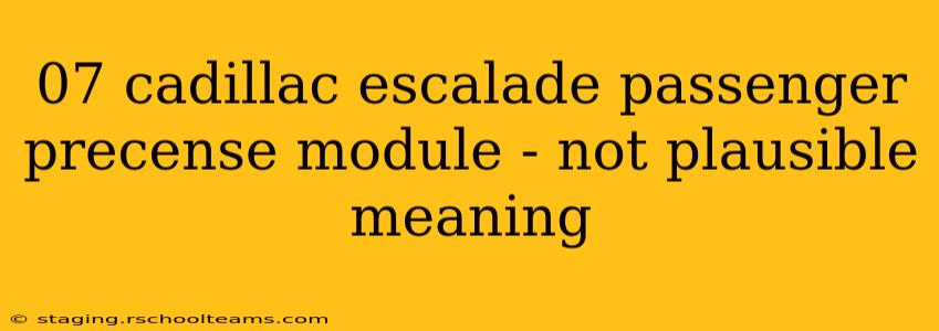 07 cadillac escalade passenger precense module - not plausible meaning