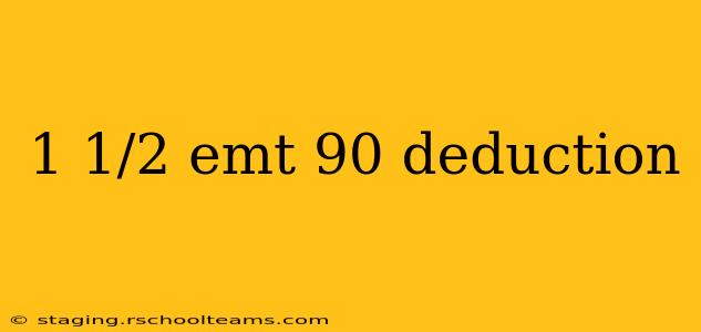 1 1/2 emt 90 deduction