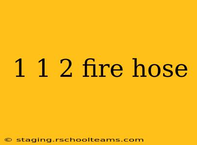 1 1 2 fire hose