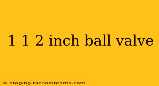 1 1 2 inch ball valve