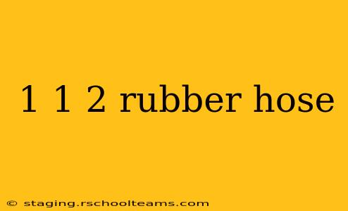 1 1 2 rubber hose