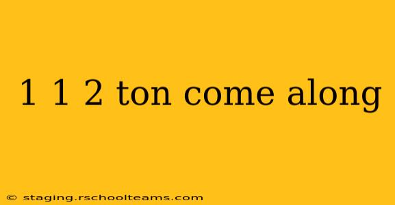 1 1 2 ton come along