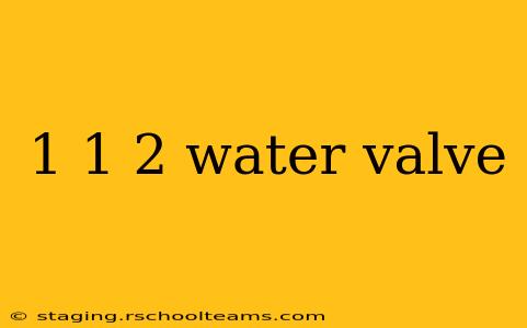 1 1 2 water valve