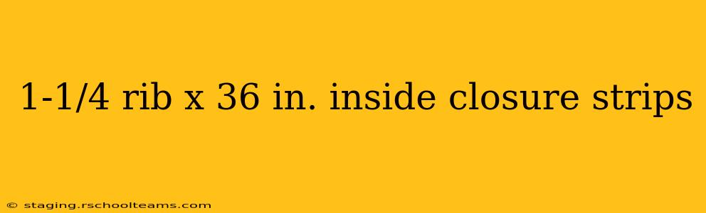 1-1/4 rib x 36 in. inside closure strips