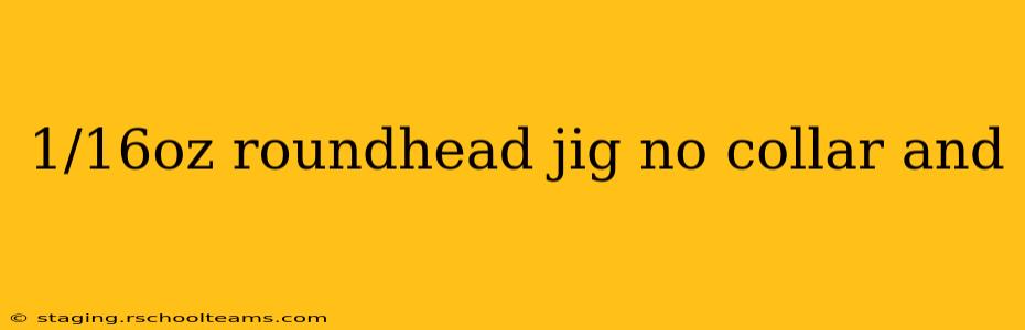 1/16oz roundhead jig no collar and