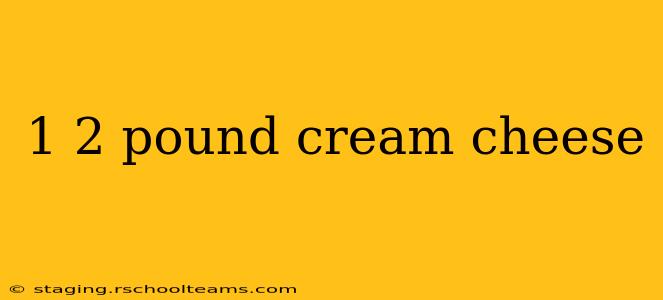 1 2 pound cream cheese