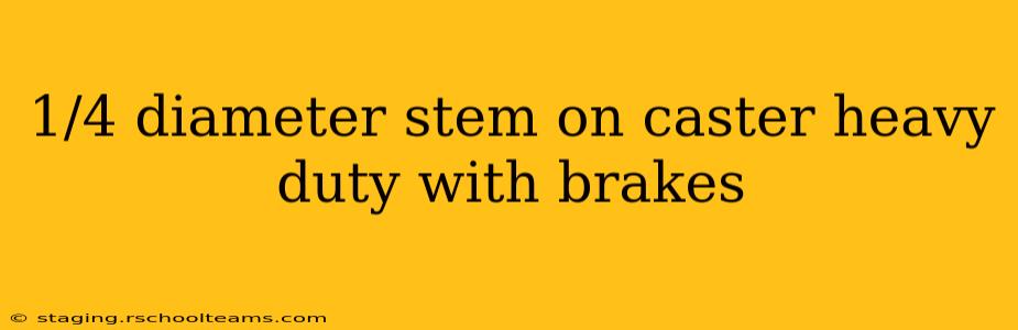 1/4 diameter stem on caster heavy duty with brakes