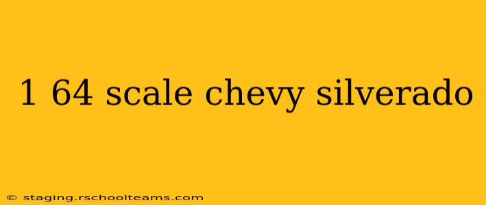 1 64 scale chevy silverado