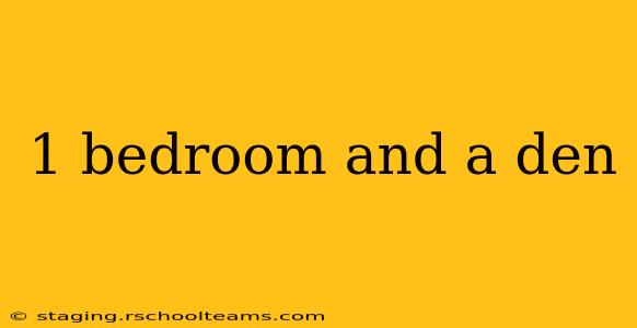 1 bedroom and a den