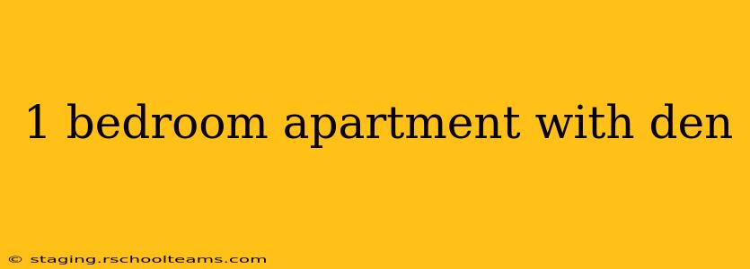 1 bedroom apartment with den