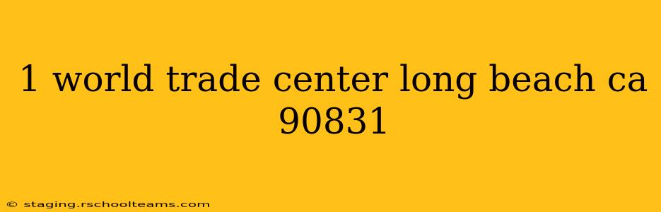 1 world trade center long beach ca 90831