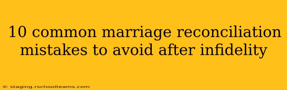 10 common marriage reconciliation mistakes to avoid after infidelity