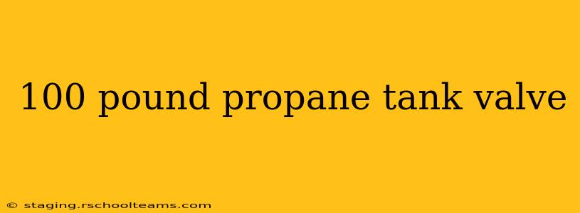 100 pound propane tank valve