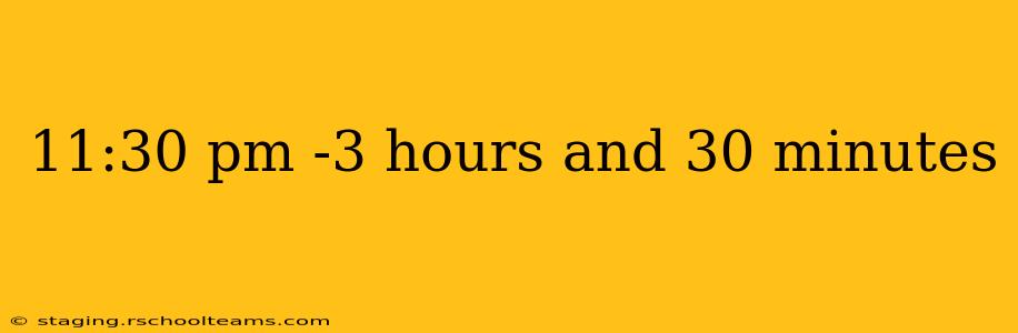 11:30 pm -3 hours and 30 minutes