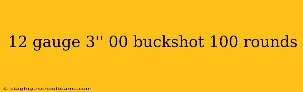 12 gauge 3'' 00 buckshot 100 rounds