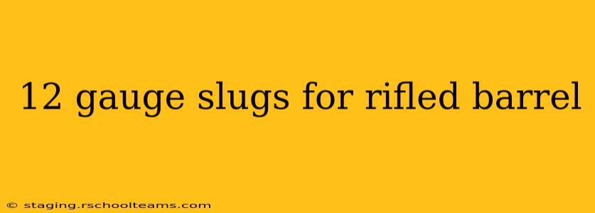 12 gauge slugs for rifled barrel