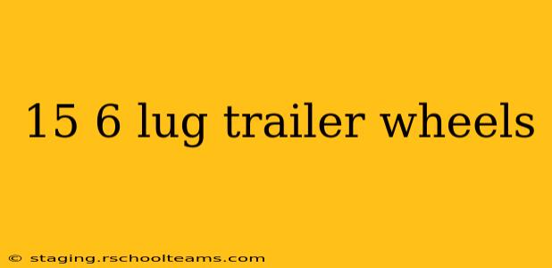15 6 lug trailer wheels