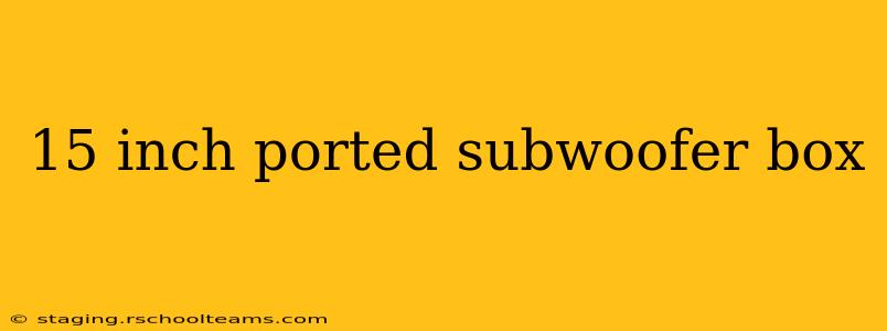 15 inch ported subwoofer box