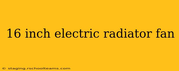 16 inch electric radiator fan