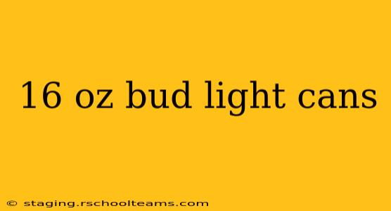 16 oz bud light cans