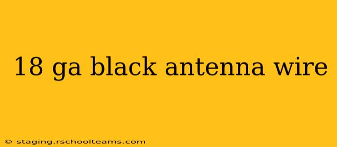 18 ga black antenna wire