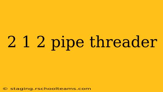 2 1 2 pipe threader