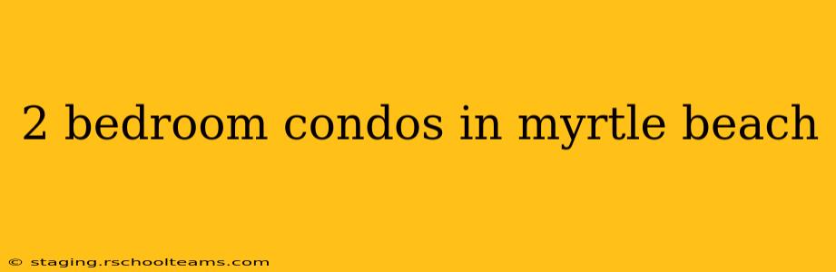 2 bedroom condos in myrtle beach