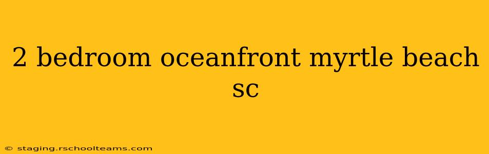 2 bedroom oceanfront myrtle beach sc