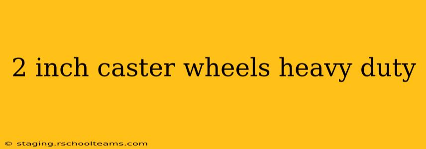 2 inch caster wheels heavy duty