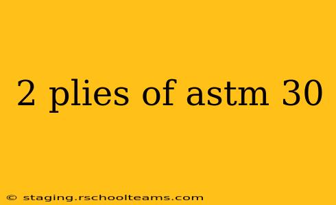 2 plies of astm 30