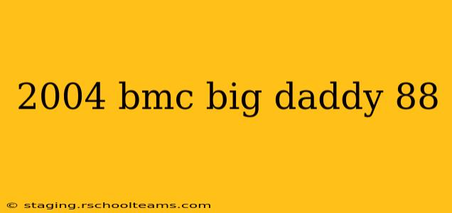 2004 bmc big daddy 88