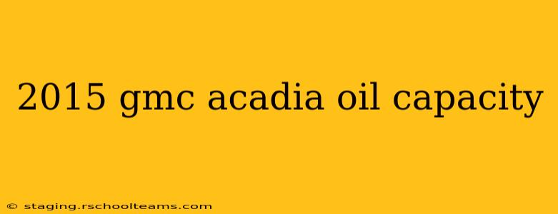 2015 gmc acadia oil capacity