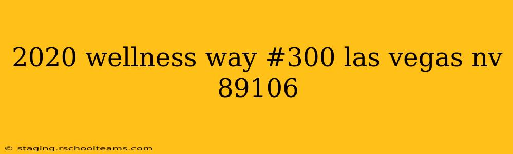 2020 wellness way #300 las vegas nv 89106