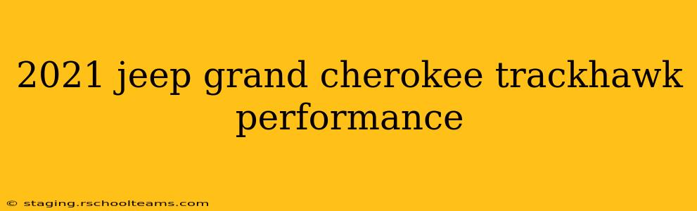 2021 jeep grand cherokee trackhawk performance