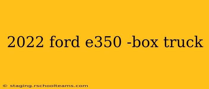 2022 ford e350 -box truck