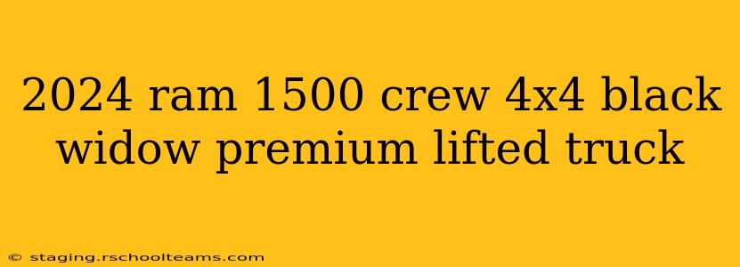 2024 ram 1500 crew 4x4 black widow premium lifted truck
