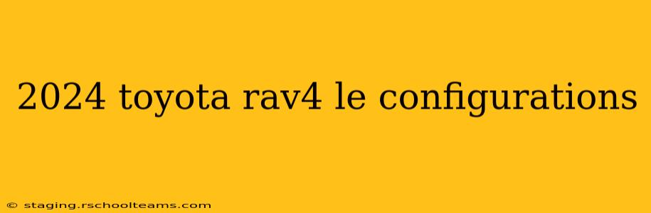 2024 toyota rav4 le configurations