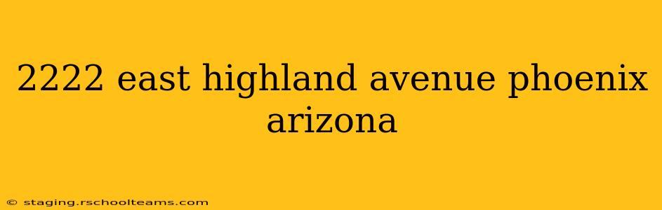2222 east highland avenue phoenix arizona