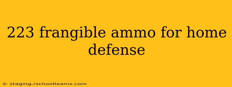 223 frangible ammo for home defense