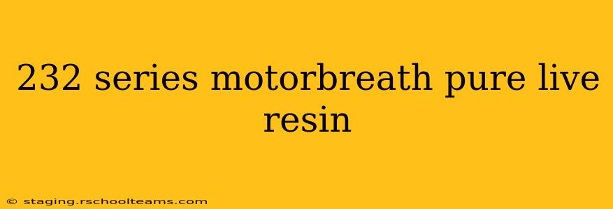 232 series motorbreath pure live resin