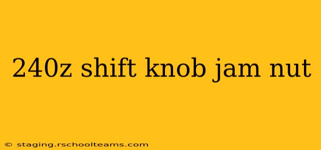 240z shift knob jam nut