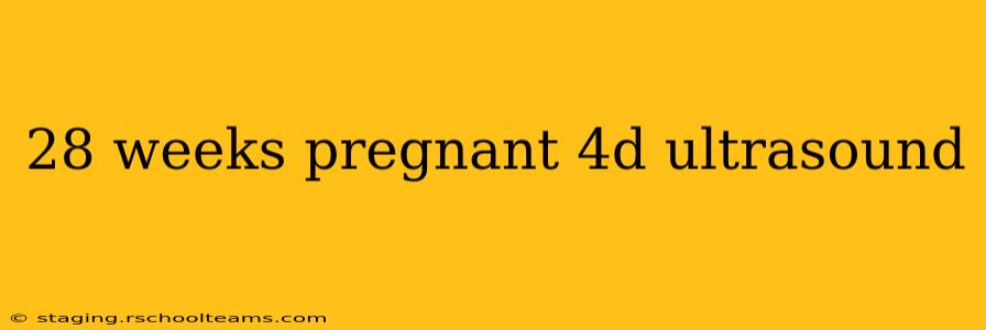 28 weeks pregnant 4d ultrasound