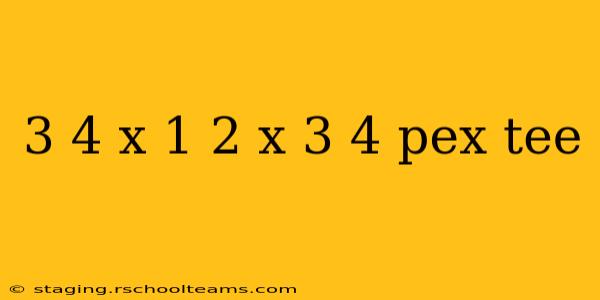 3 4 x 1 2 x 3 4 pex tee