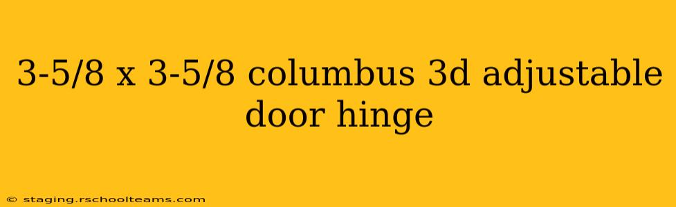 3-5/8 x 3-5/8 columbus 3d adjustable door hinge