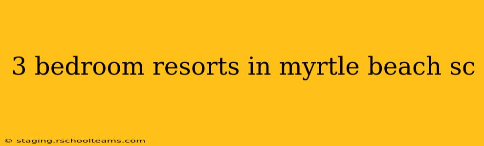 3 bedroom resorts in myrtle beach sc