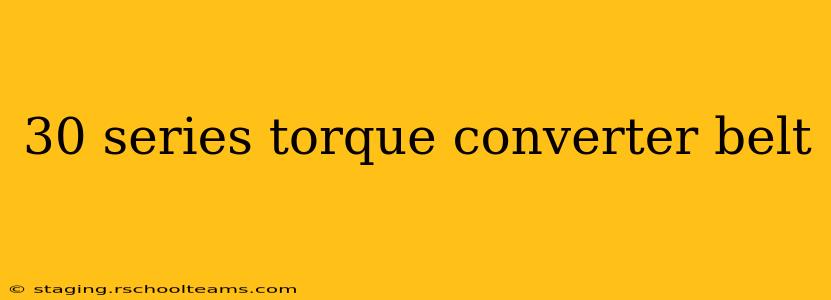 30 series torque converter belt