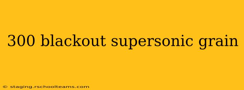 300 blackout supersonic grain