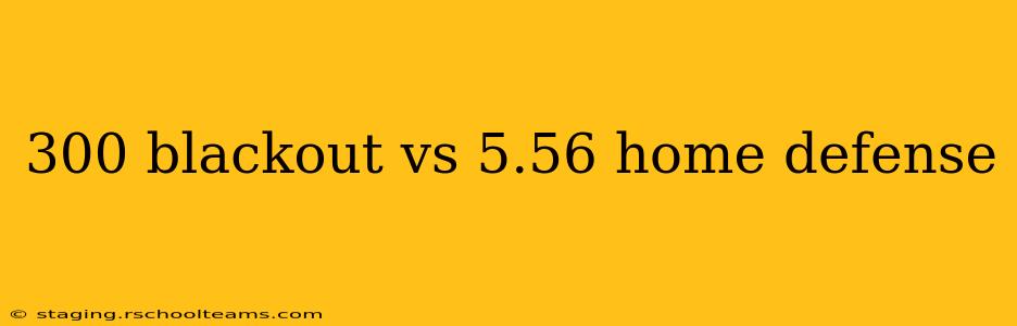 300 blackout vs 5.56 home defense