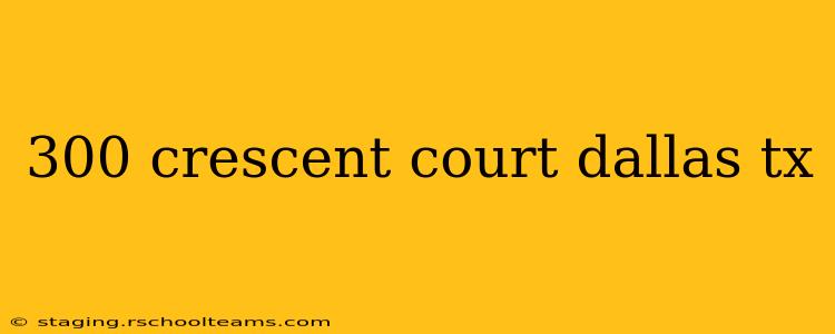 300 crescent court dallas tx