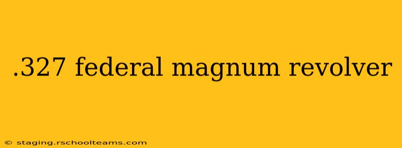.327 federal magnum revolver
